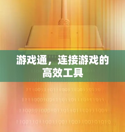 游戏通,连接游戏的高效工具 游戏通,连接游戏的高效工具