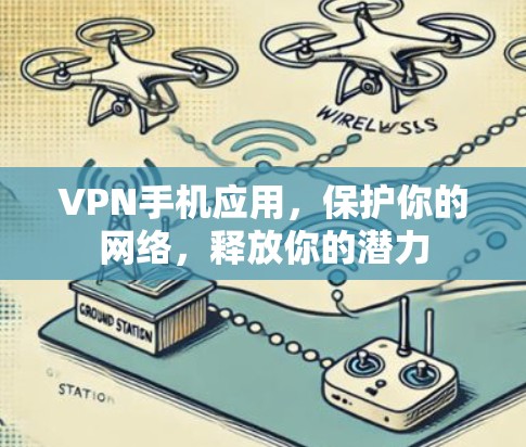 VPN手机应用，保护你的网络，释放你的潜力