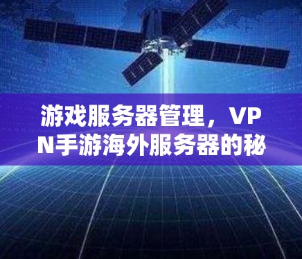 游戏服务器管理，VPN手游海外服务器的秘籍