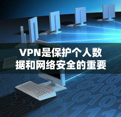 VPN是保护个人数据和网络安全的重要工具，但选择合适的VPN版本和设置需要根据自己的需求来决定。以下是一些常见的VPN版本和推荐，供你参考