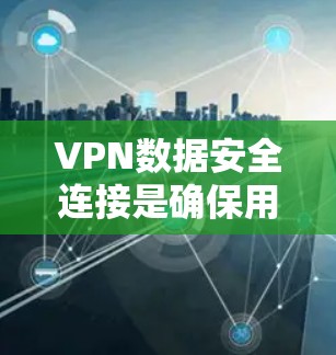 VPN数据安全连接是确保用户数据在VPN网络中安全传输的重要环节。以下是关于VPN数据安全连接的一些关键点和建议