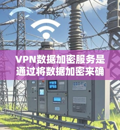 VPN数据加密服务是通过将数据加密来确保在地理隔离下的数据传输安全的一种技术。以下是其详细解释 VPN数据加密服务是通过将数据加密来确保在地理隔离下的数据传输安全的一种技术。以下是其详细解释