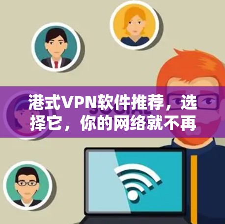 港式VPN软件推荐,选择它,你的网络就不再被封禁! 港式VPN软件推荐,选择它,你的网络就不再被封禁!