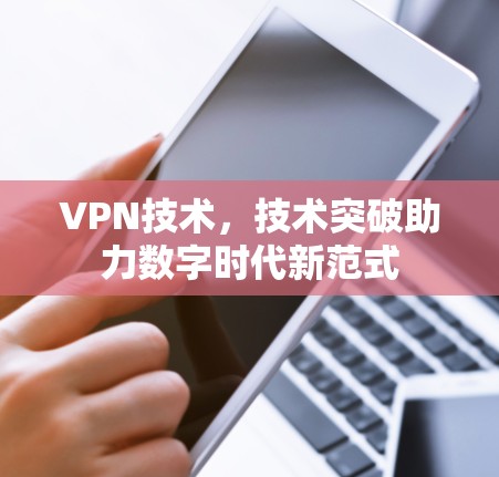 VPN技术，技术突破助力数字时代新范式