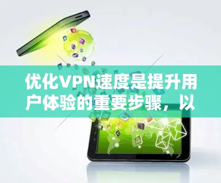 优化VPN速度是提升用户体验的重要步骤，以下是一步步的优化建议