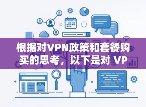 根据对VPN政策和套餐购买的思考,以下是对 VPN 政策和套餐购买的总结和建议 根据对VPN政策和套餐购买的思考,以下是对 VPN 政策和套餐购买的总结和建议