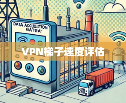VPN梯子速度评估