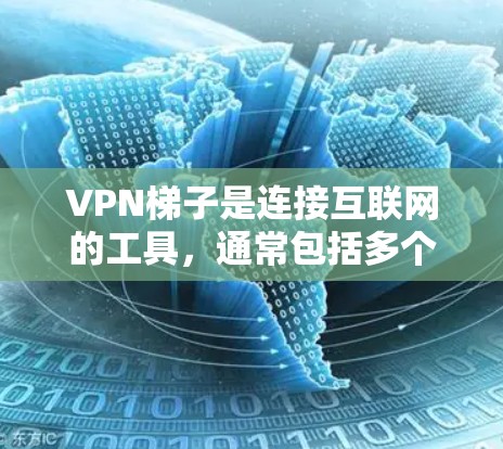 VPN梯子是连接互联网的工具,通常包括多个防火墙或虚拟网络,允许用户同时使用多个VPN服务。以下是一些常见VPN梯子的推荐,以及它们的特点和适用场景 VPN梯子是连接互联网的工具,通常包括多个防火墙或虚拟网络,允许用户同时使用多个VPN服务。以下是一些常见VPN梯子的推荐,以及它们的特点和适用场景
