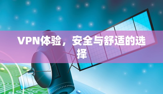 VPN体验,安全与舒适的选择 VPN体验,安全与舒适的选择
