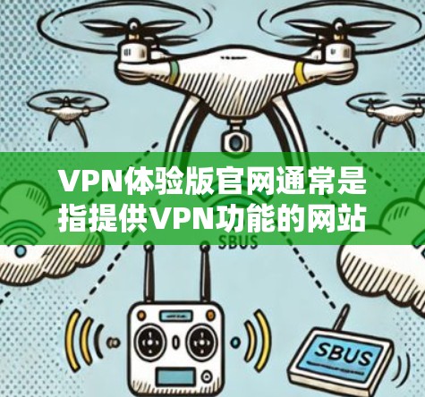 VPN体验版官网通常是指提供VPN功能的网站,如 VPN体验版官网通常是指提供VPN功能的网站,如