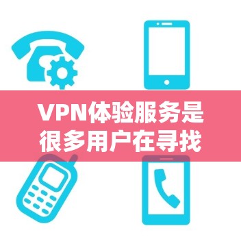 VPN体验服务是很多用户在寻找网络连接方式时的常用选择,但不同服务在价格、安全性、兼容性和使用体验上各有不同。以下是几种常见的VPN体验服务类型及比较 VPN体验服务是很多用户在寻找网络连接方式时的常用选择,但不同服务在价格、安全性、兼容性和使用体验上各有不同。以下是几种常见的VPN体验服务类型及比较