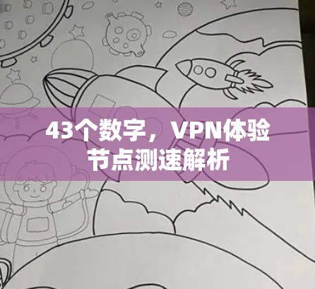 43个数字,VPN体验节点测速解析 43个数字,VPN体验节点测速解析