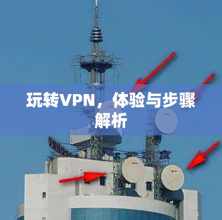 玩转VPN，体验与步骤解析
