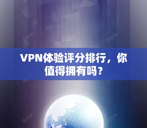 VPN体验评分排行，你值得拥有吗？