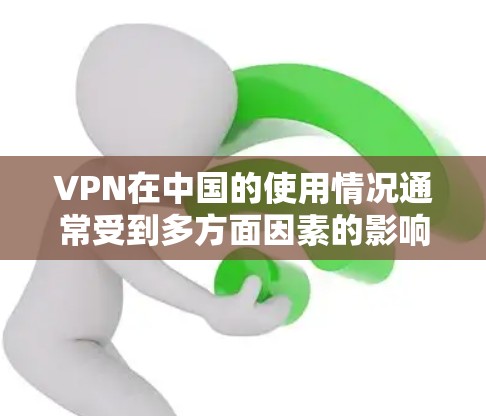 VPN在中国的使用情况通常受到多方面因素的影响，包括中国的法律法规、网络环境、用户需求以及政府的监管政策。以下是对VPN体验的综合评价