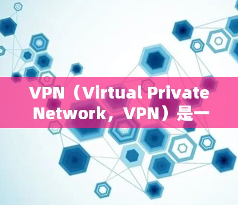 VPN（Virtual Private Network，VPN）是一种通过互联网连接外网的技术，主要用来保护个人或企业数据免受网络攻击。以下是关于VPN阻外和加速服务的详细解答
