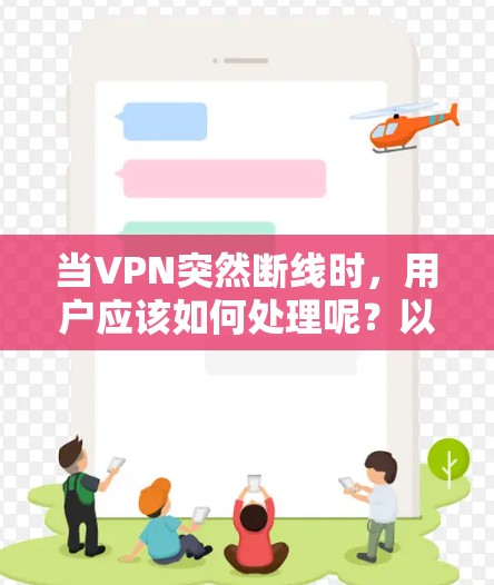 当VPN突然断线时,用户应该如何处理呢?以下是详细的步骤和建议 当VPN突然断线时,用户应该如何处理呢?以下是详细的步骤和建议