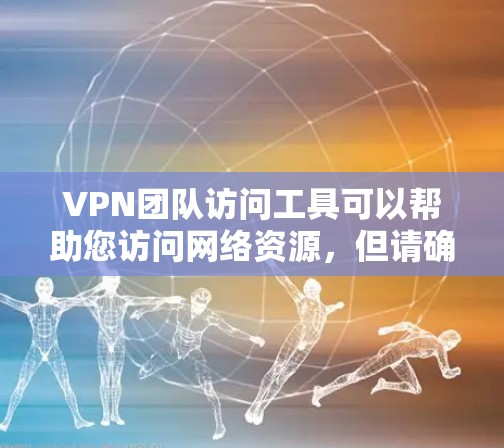VPN团队访问工具可以帮助您访问网络资源,但请确保您正在访问的是合法和安全的网络环境。以下是关于VPN访问工具的详细介绍 VPN团队访问工具可以帮助您访问网络资源,但请确保您正在访问的是合法和安全的网络环境。以下是关于VPN访问工具的详细介绍