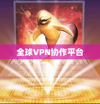 全球VPN协作平台