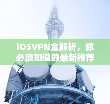 iOSVPN全解析，你必须知道的最新推荐