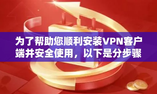 为了帮助您顺利安装VPN客户端并安全使用，以下是分步骤的推荐