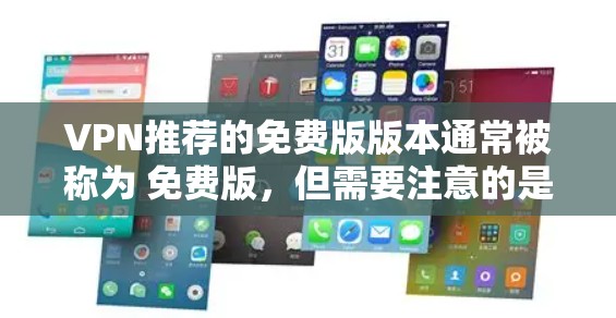 VPN推荐的免费版版本通常被称为 免费版,但需要注意的是,免费版的VPN可能会有一些限制,例如 VPN推荐的免费版版本通常被称为 免费版,但需要注意的是,免费版的VPN可能会有一些限制,例如