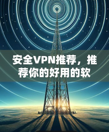 安全VPN推荐，推荐你的好用的软件