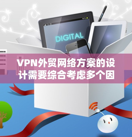 VPN外贸网络方案的设计需要综合考虑多个因素,以确保数据的安全、运输的便捷以及支付的高效。以下是对该方案的详细总结 VPN外贸网络方案的设计需要综合考虑多个因素,以确保数据的安全、运输的便捷以及支付的高效。以下是对该方案的详细总结