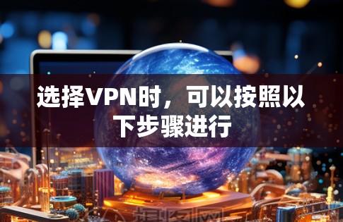 选择VPN时，可以按照以下步骤进行
