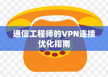 通信工程师的VPN连接优化指南