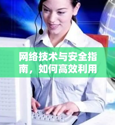 网络技术与安全指南，如何高效利用VPN