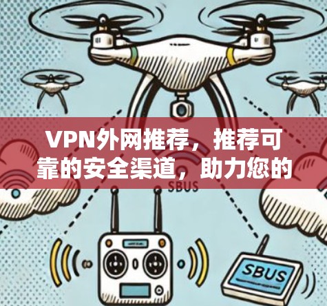 VPN外网推荐，推荐可靠的安全渠道，助力您的网络使用
