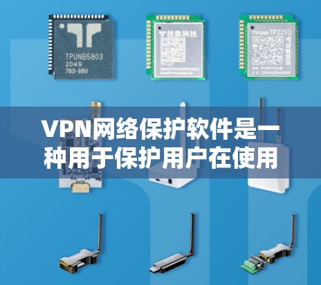VPN网络保护软件是一种用于保护用户在使用VPN时的安全措施。这些软件通过分析访问者的请求和行为，检测和阻止潜在的攻击活动，确保用户免受网络威胁的侵害。以下是详细介绍