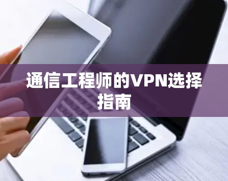 通信工程师的VPN选择指南