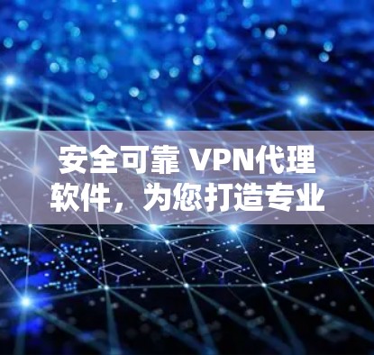 安全可靠 VPN代理软件,为您打造专业网络环境 安全可靠 VPN代理软件,为您打造专业网络环境