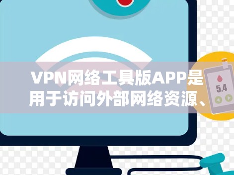 VPN网络工具版APP是用于访问外部网络资源、加密数据并访问加密网站的软件。以下是逐步的指南，帮助您使用这些软件
