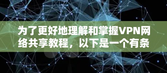 为了更好地理解和掌握VPN网络共享教程,以下是一个有条理的指南 为了更好地理解和掌握VPN网络共享教程,以下是一个有条理的指南