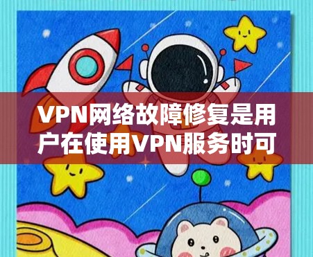 VPN网络故障修复是用户在使用VPN服务时可能遇到的问题之一。以下是常见的故障修复方法,供您参考 VPN网络故障修复是用户在使用VPN服务时可能遇到的问题之一。以下是常见的故障修复方法,供您参考