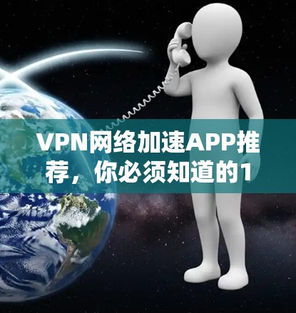 VPN网络加速APP推荐，你必须知道的1款好用工具