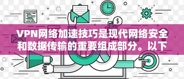 VPN网络加速技巧是现代网络安全和数据传输的重要组成部分。以下是对VPN网络加速技巧的详细总结和解释