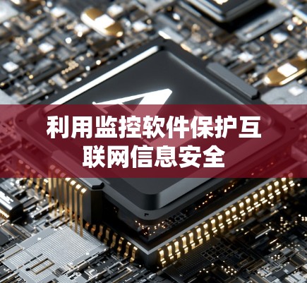 利用监控软件保护互联网信息安全