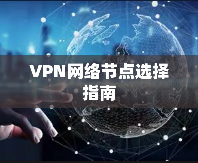 VPN网络节点选择指南 VPN网络节点选择指南
