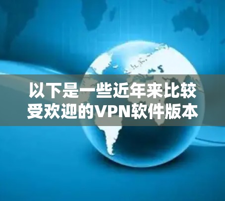 以下是一些近年来比较受欢迎的VPN软件版本