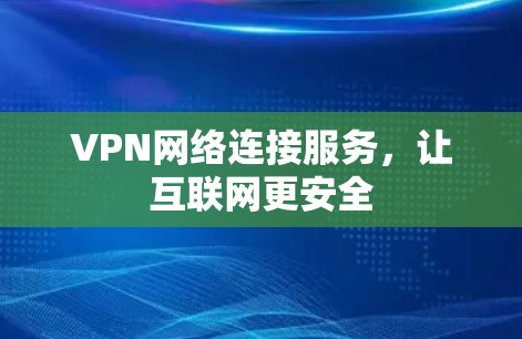 VPN网络连接服务,让互联网更安全 VPN网络连接服务,让互联网更安全