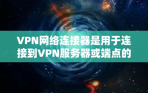VPN网络连接器是用于连接到VPN服务器或端点的工具。它通常包括多个连接器,每个连接器连接多个设备(端点)以下是关于VPN网络连接器的一些关键信息 VPN网络连接器是用于连接到VPN服务器或端点的工具。它通常包括多个连接器,每个连接器连接多个设备(端点)以下是关于VPN网络连接器的一些关键信息