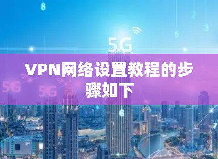 VPN网络设置教程的步骤如下 VPN网络设置教程的步骤如下