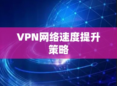 VPN网络速度提升策略