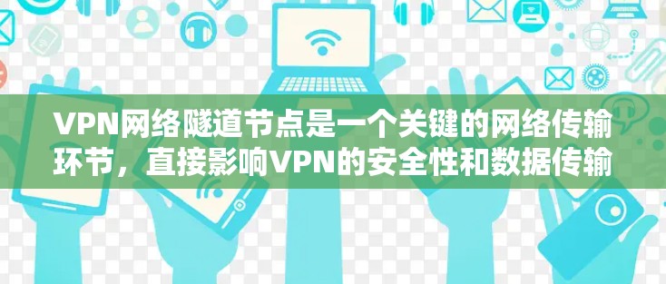VPN网络隧道节点是一个关键的网络传输环节,直接影响VPN的安全性和数据传输效果。以下是对VPN网络隧道节点问题的详细分析和解决方案 VPN网络隧道节点是一个关键的网络传输环节,直接影响VPN的安全性和数据传输效果。以下是对VPN网络隧道节点问题的详细分析和解决方案
