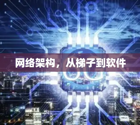 网络架构,从梯子到软件 网络架构,从梯子到软件
