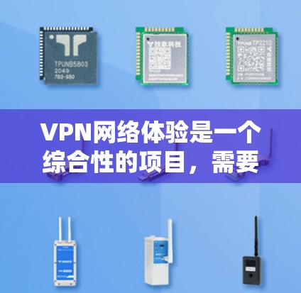 VPN网络体验是一个综合性的项目，需要考虑设备配置、安全设置、使用技巧以及安全注意事项等多个方面。以下是一些详细建议，帮助你更好地理解和使用VPN